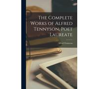 The Complete Works Of Alfred Tennyson, Poet Laureate