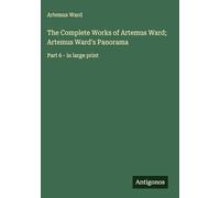 The Complete Works of Artemus Ward; Artemus Ward's Panorama: Part 6 - in large print