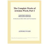 The Complete Works Of Artemus Ward, Part 1 (Webster's French Thesaurus Edition)