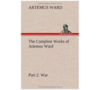 The Complete Works Of Artemus Ward - Part 2: War
