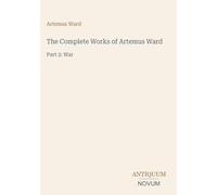 The Complete Works of Artemus Ward: Part 2: War