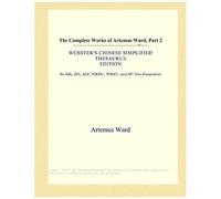 The Complete Works Of Artemus Ward, Part 2 (Webster's Chinese Simplified Thesaurus Edition)