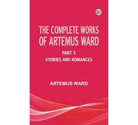 The Complete Works of Artemus Ward -- Part 3: Stories and Romances