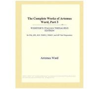 The Complete Works Of Artemus Ward, Part 3 (Webster's Italian Thesaurus Edition)