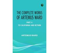 The Complete Works of Artemus Ward -- Part 4: To California and Return