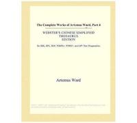 The Complete Works Of Artemus Ward, Part 4 (Webster's Chinese Simplified Thesaurus Edition)