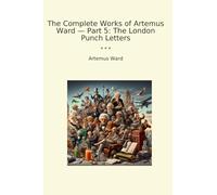The Complete Works of Artemus Ward - Part 5: The London Punch Letters