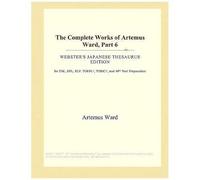 The Complete Works Of Artemus Ward, Part 6 (Webster's Japanese Thesaurus Edition)