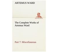 The Complete Works Of Artemus Ward - Part 7: Miscellaneous