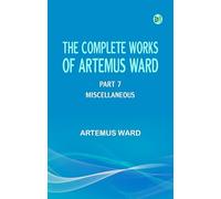 The Complete Works of Artemus Ward -- Part 7: Miscellaneous