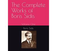 The Complete Works of Boris Sidis: Volume One