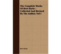 The Complete Works of Bret Harte - Collected and Revised by the Author. Vol I Harte, Bret (Auteur)
