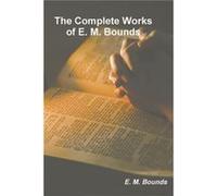 The Complete Works of E. M. Bounds by Edward M Bounds Edward M Bounds (Auteur)