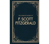 The Complete Works of F. Scott Fitzgerald: Including This Side of Paradise; The Beautiful and Damned; The Diamond as Big as the Ritz; Winter Dreams; Absolution & many more