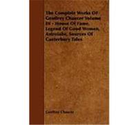 The Complete Works of Geoffrey Chaucer Volume III - House of Fame, Legend of Good Women, Astrolabe, Sources of Canterbury Tales Chaucer, Geoffrey (Auteur)