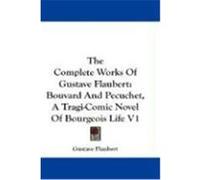 The Complete Works of Gustave Flaubert: Bouvard and Pecuchet, a Tragi-Comic Novel of Bourgeois Life V1 Flaubert, Gustave (Auteur)