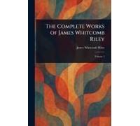 The Complete Works Of James Whitcomb Riley