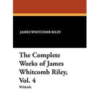 The Complete Works Of James Whitcomb Riley, Vol. 4