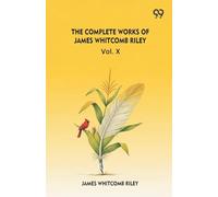 The Complete Works Of James Whitcomb Riley Vol. X