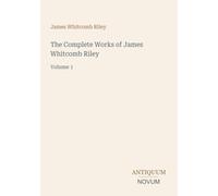 The Complete Works of James Whitcomb Riley: Volume 1