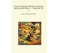 The Complete Works of James Whitcomb Riley - Volume 10