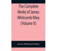The Complete Works Of James Whitcomb Riley (Volume X)