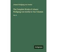 The Complete Works of Johann Wolfgang von Goethe in Ten Volumes: Vol. 6