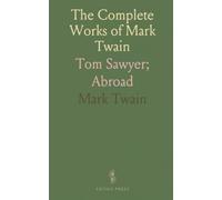 The Complete Works of Mark Twain: Tom Sawyer; Abroad