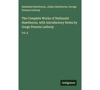 The Complete Works of Nathaniel Hawthorne, with Introductory Notes by Gorge Persons Lathrop: Vol. X
