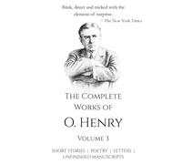 The Complete Works of O. Henry - Vol 3 | All his Short Stories, Poetry, Letters, Unfinished Manuscripts and many more