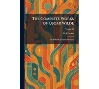 The Complete Works of Oscar Wilde: De Profundis Lectures and Essays