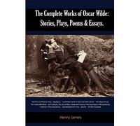 The Complete Works of Oscar Wilde: Stories, Plays, Poems & Essays