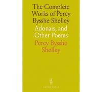 The Complete Works of Percy Bysshe Shelley: Adonais, and Other Poems