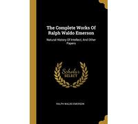 The Complete Works Of Ralph Waldo Emerson: Natural History Of Intellect, And Other Papers