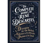 The Complete Works of Rene Descartes: Discourse on the Method, Meditations on First Philosophy & More (Grapevine Edition)