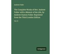 The Complete Works of Rev. Andrew Fuller: with a Memoir of his Life, by Andrew Gunton Fuller: Reprinted from the Third London Edition: Vol. II