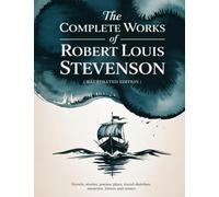 The Complete Works of Robert Louis Stevenson: Novels, stories, poems, plays, travel sketches, memoirs, letters and essays - a 19th-century illustrated edition