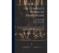 The Complete Works Of Shakespeare: The First Part Of King Henry Vi. The Second Part Of King Henry Vi. The Third Part Of King Henry Vi. The Tragedy Of