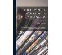 The Complete Works Of Sir Joshua Reynolds: First President Of The Royal Academy: With An Original Memoir, And Anecdotes Of The Author; Volume 1
