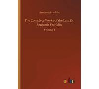 The Complete Works Of The Late Dr. Benjamin Franklin