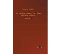 The Complete Works Of The Late Dr. Benjamin Franklin