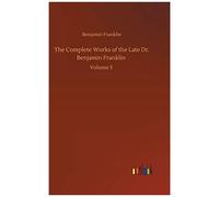 The Complete Works Of The Late Dr. Benjamin Franklin
