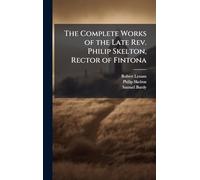 The Complete Works of the Late Rev. Philip Skelton, Rector of Fintona