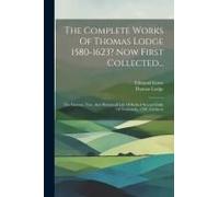 The Complete Works Of Thomas Lodge 1580-1623? Now First Collected...: The Famous, True, And Historicall Life Of Robert Second Duke Of Normandy, 1591.