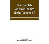 The Complete Works Of Thomas Nashe. In Six Volumes. For The First Time Collected And Edited With Memorial-Introduction, Notes And Illustrations, Etc. (Volume Vi)