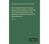 The Complete Works of Thomas Nashe. In Six Volumes. For the First Time Collected and Edited with Memorial-Introduction, Notes and Illustrations, etc.: Vol. III