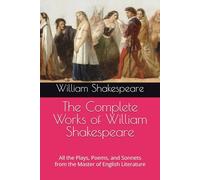 The Complete Works of William Shakespeare: All the Plays, Poems, and Sonnets from the Master of English Literature