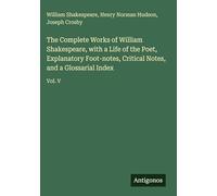 The Complete Works of William Shakespeare, with a Life of the Poet, Explanatory Foot-notes, Critical Notes, and a Glossarial Index: Vol. V