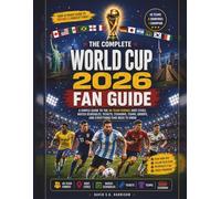 The Complete World Cup 2026 Fan Guide: A Simple Guide to the 48-Team Format, Host Cities, Match Schedules, Tickets, Stadiums, Teams, Groups, and Everything Fans Need to Know