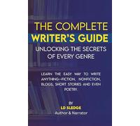 The Complete Writer's Guide: Unlocking the Secrets of Every Genre: Learn the easy way to write anything - fiction, nonfiction, blogs, short stories and even poetry.